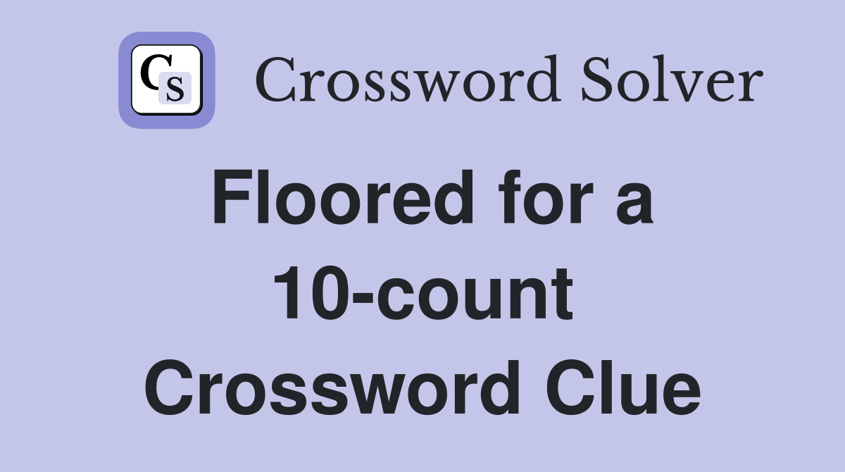 Floored for a 10-count Crossword Clue
