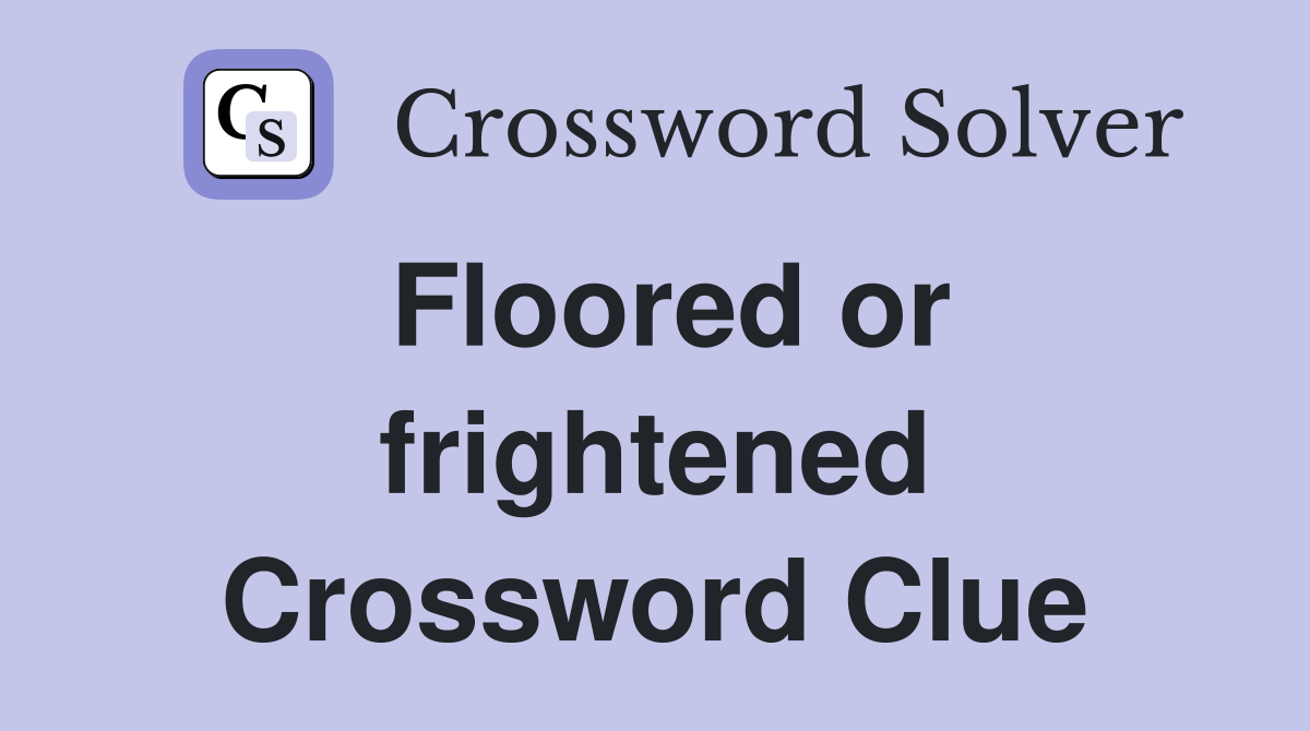 Floored or frightened Crossword Clue