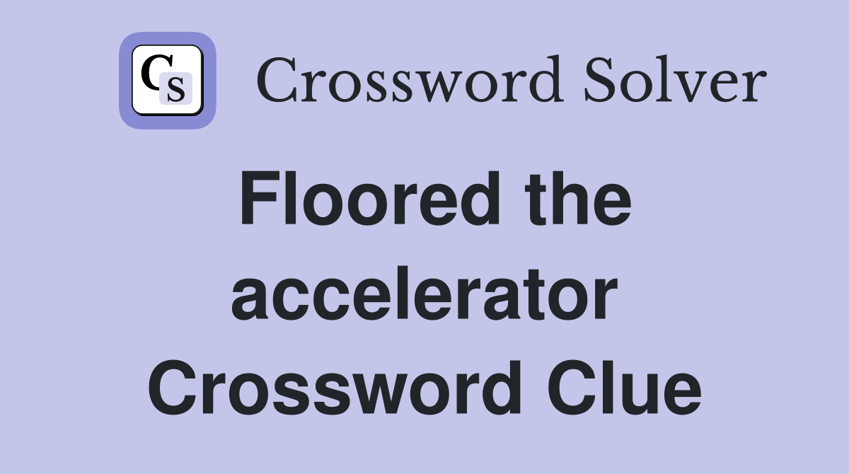 Floored the accelerator Crossword Clue