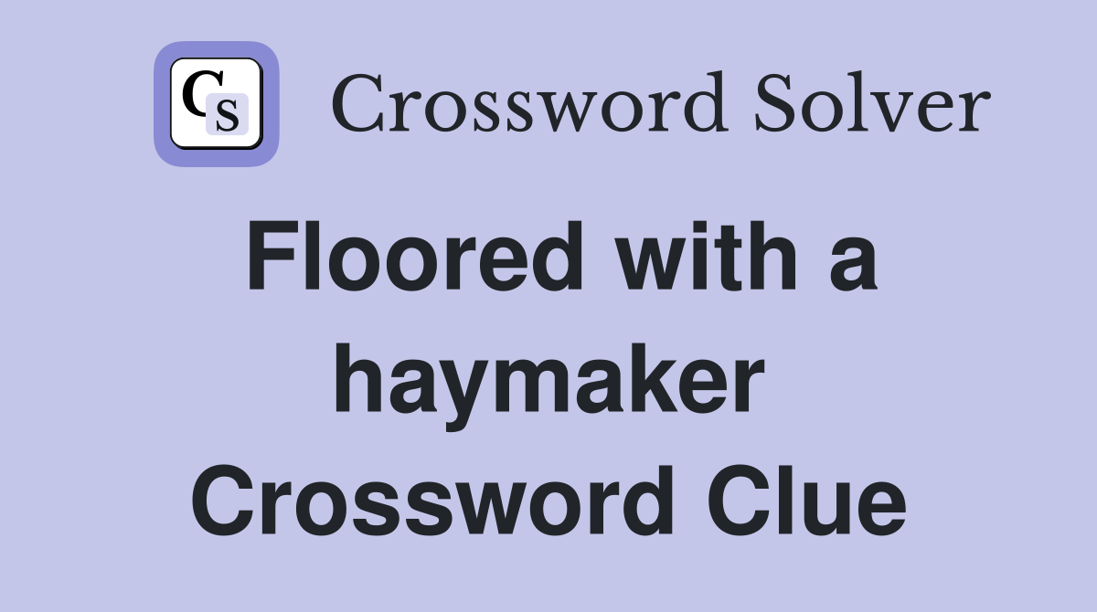 Floored with a haymaker Crossword Clue