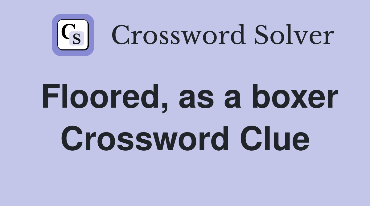 Floored, as a boxer Crossword Clue