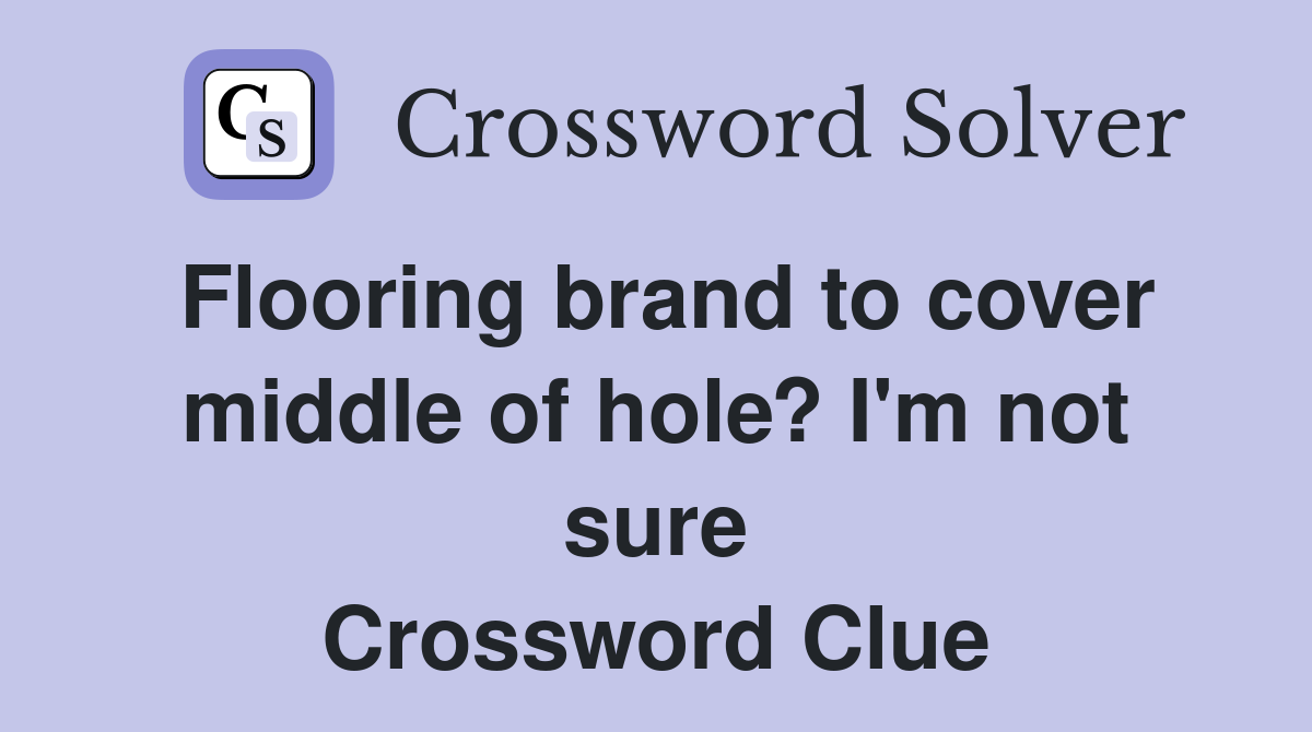 Flooring brand to cover middle of hole? I'm not sure Crossword Clue