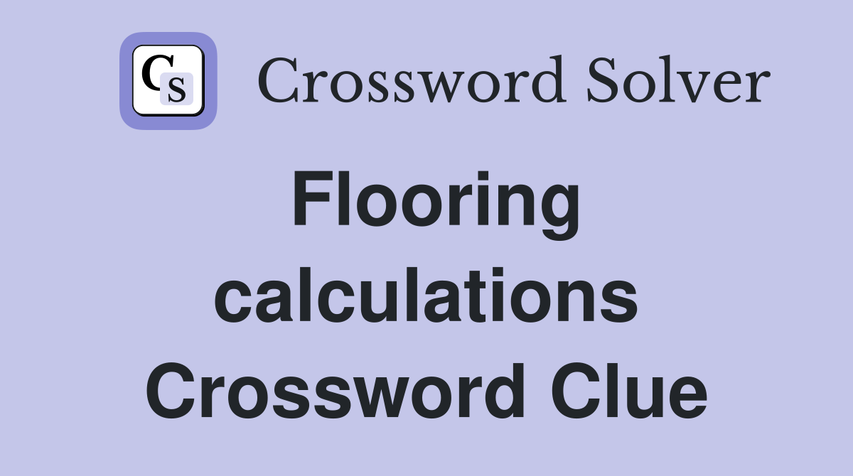 Flooring calculations Crossword Clue