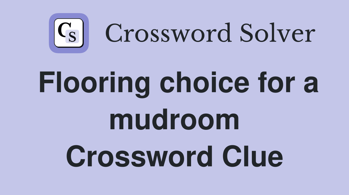 Flooring choice for a mudroom Crossword Clue