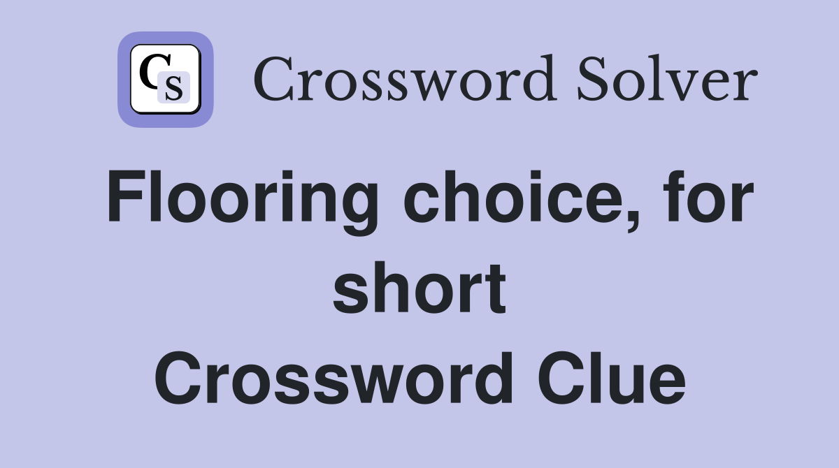 Flooring choice, for short Crossword Clue