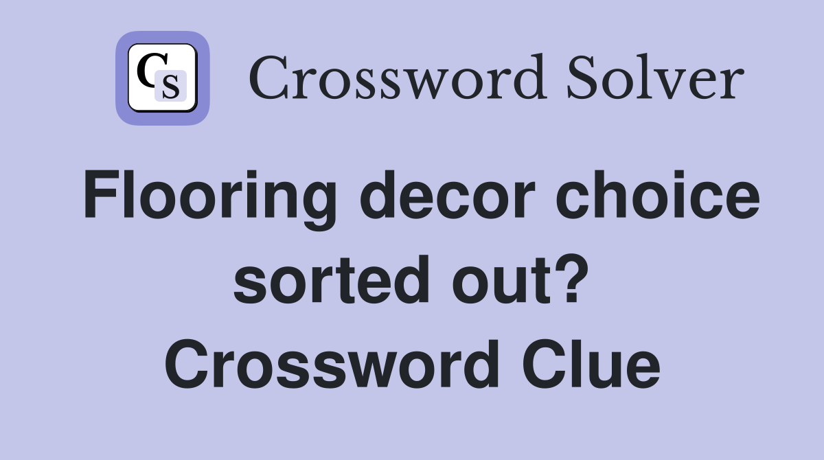 Flooring decor choice sorted out? Crossword Clue