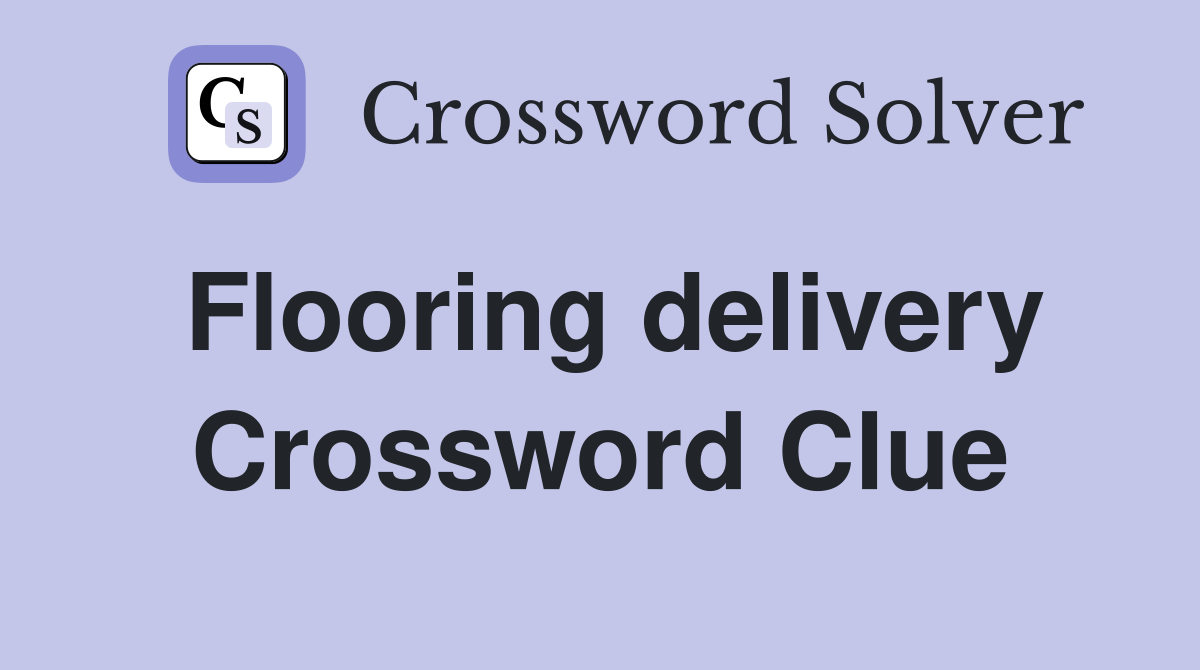 Flooring delivery Crossword Clue