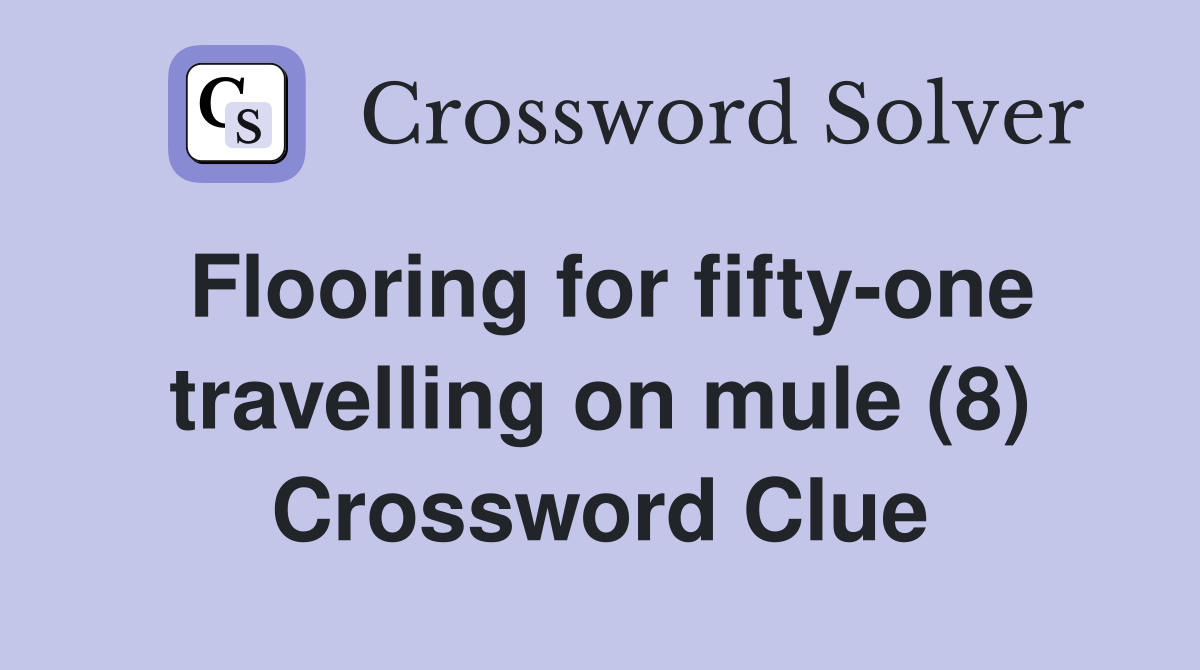 Flooring for fifty-one travelling on mule (8) Crossword Clue