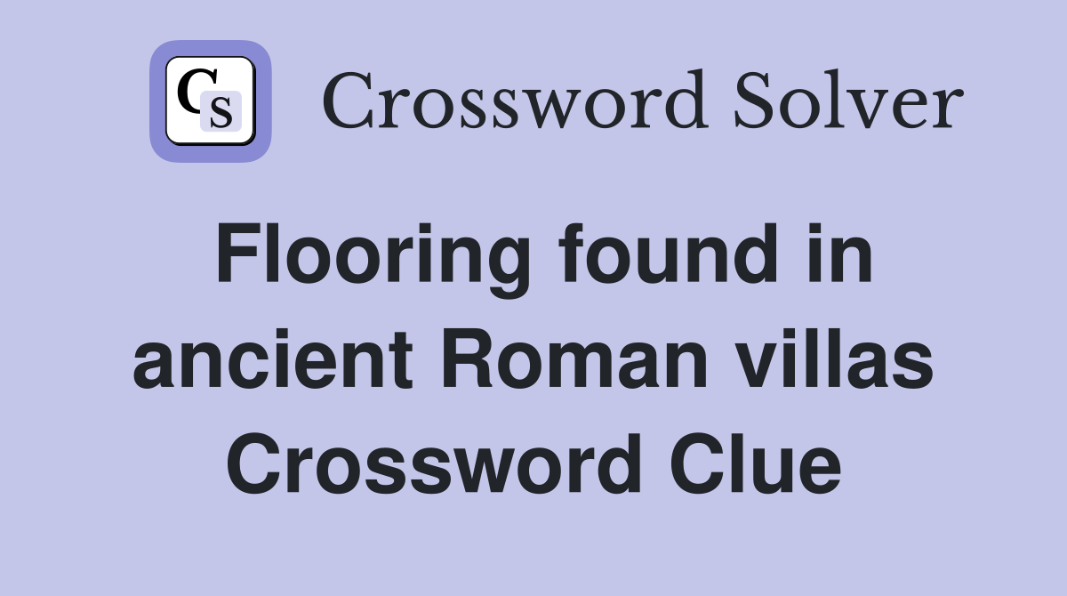 Flooring found in ancient Roman villas Crossword Clue