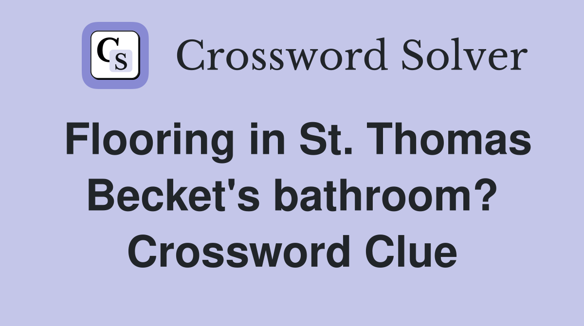 Flooring in St. Thomas Becket's bathroom? Crossword Clue