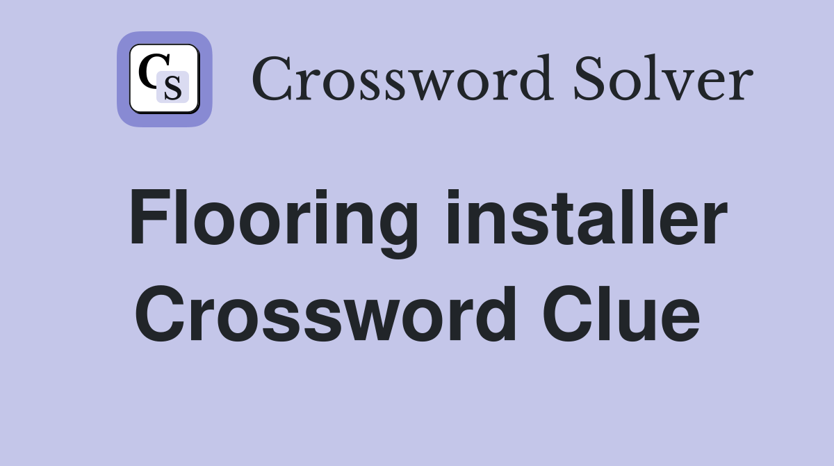 Flooring installer Crossword Clue