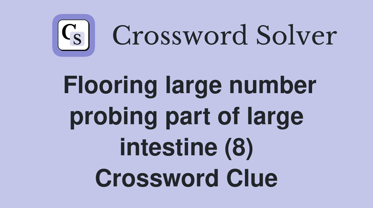 Flooring large number probing part of large intestine (8) Crossword Clue