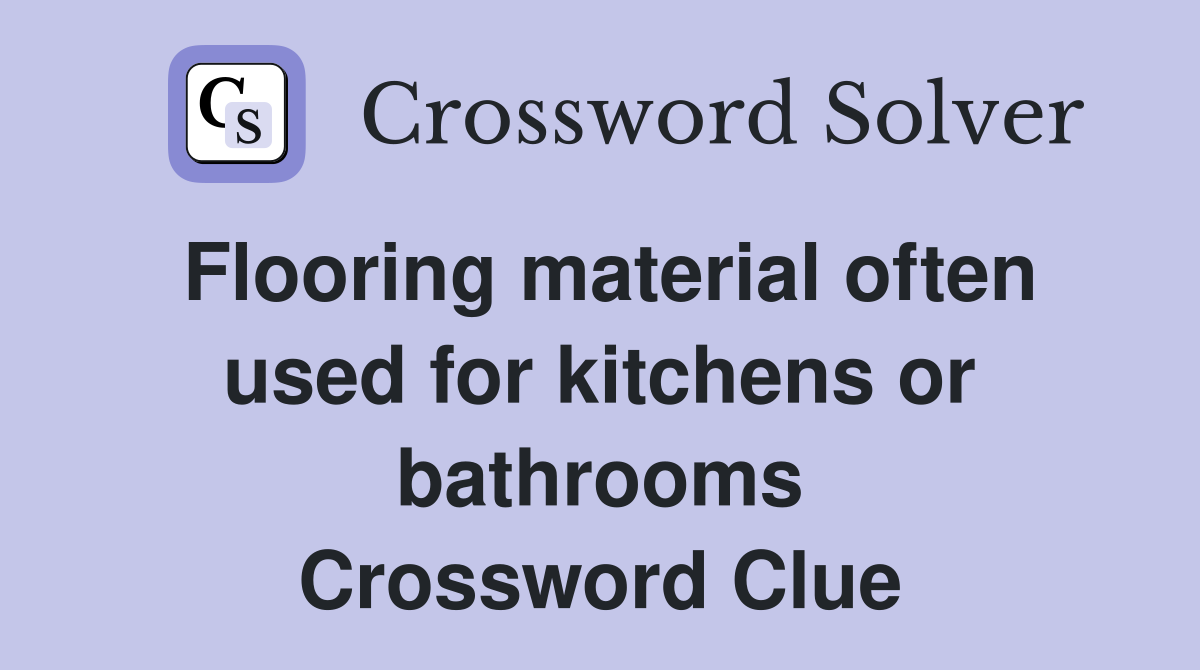 Flooring material often used for kitchens or bathrooms Crossword Clue