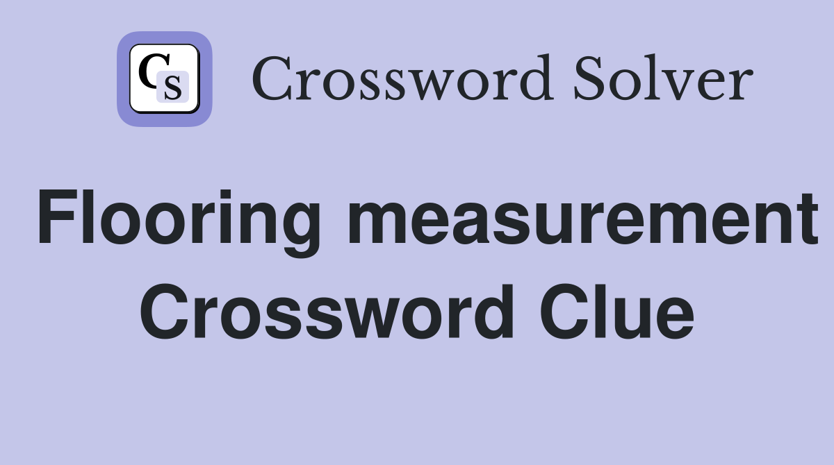 Flooring measurement Crossword Clue