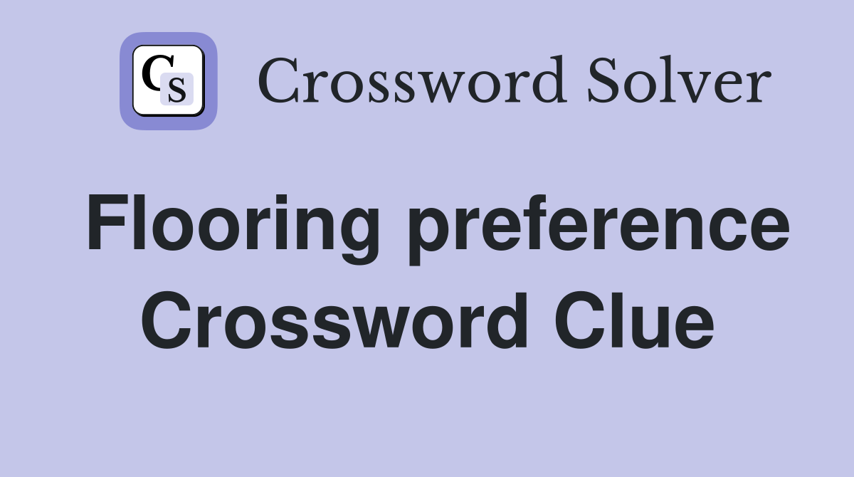 Flooring preference Crossword Clue