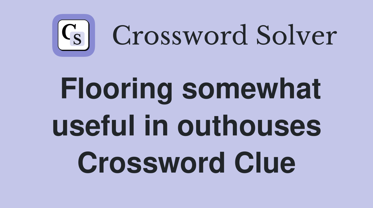 Flooring somewhat useful in outhouses Crossword Clue
