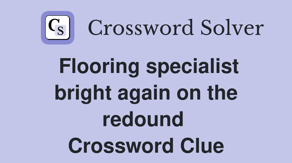 Flooring specialist bright again on the redound  Crossword Clue