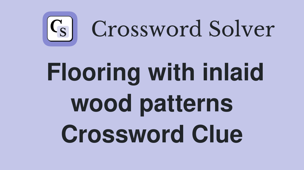 Flooring with inlaid wood patterns Crossword Clue