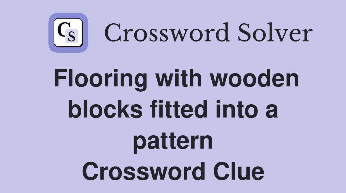 Flooring with wooden blocks fitted into a pattern Crossword Clue