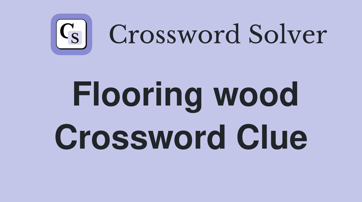 Flooring wood Crossword Clue