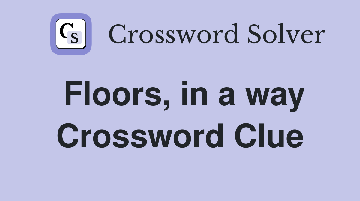 Floors, in a way Crossword Clue