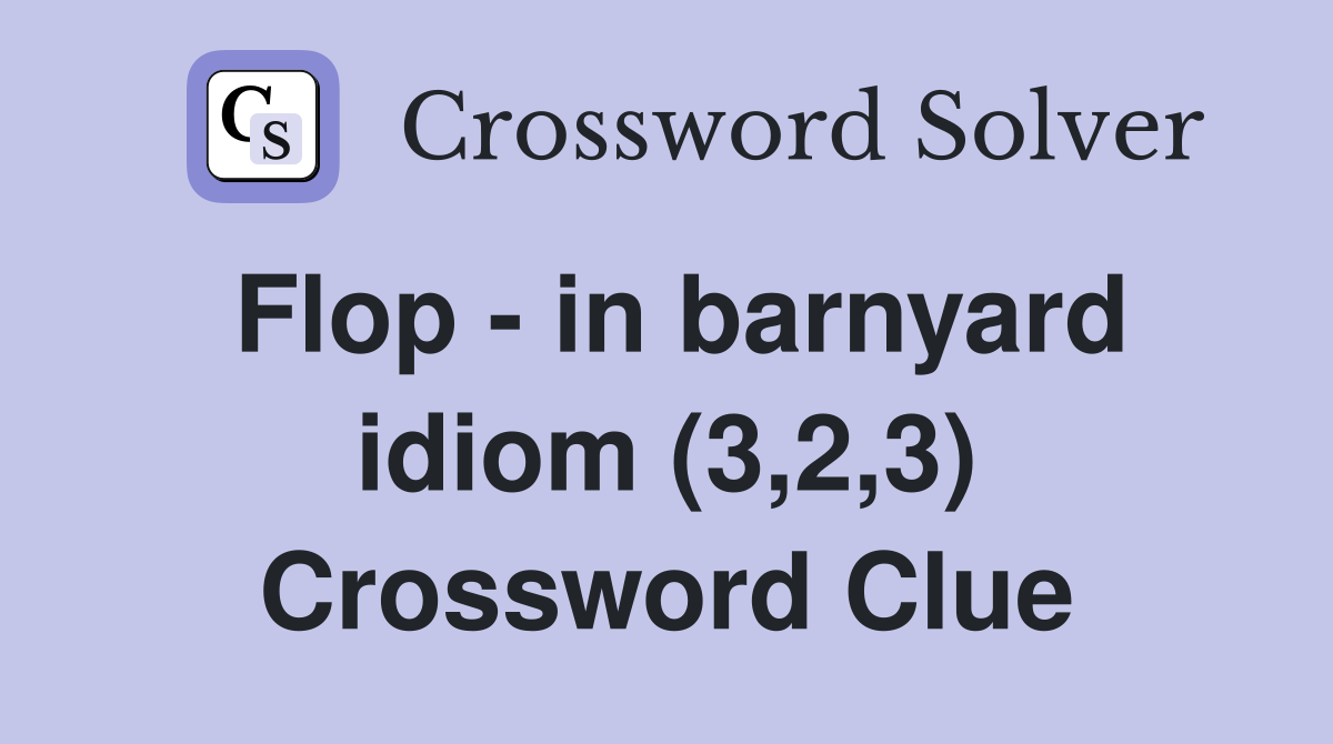 Flop - in barnyard idiom (3,2,3) Crossword Clue