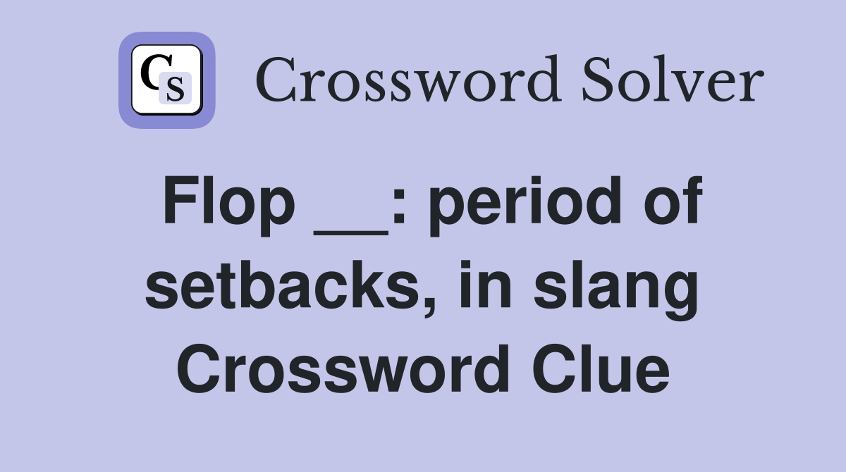 Flop __: period of setbacks, in slang Crossword Clue