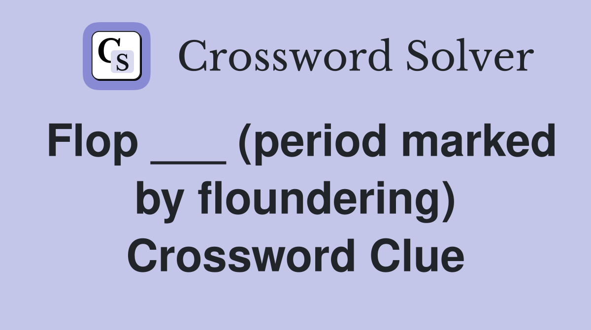 Flop ___ (period marked by floundering) Crossword Clue