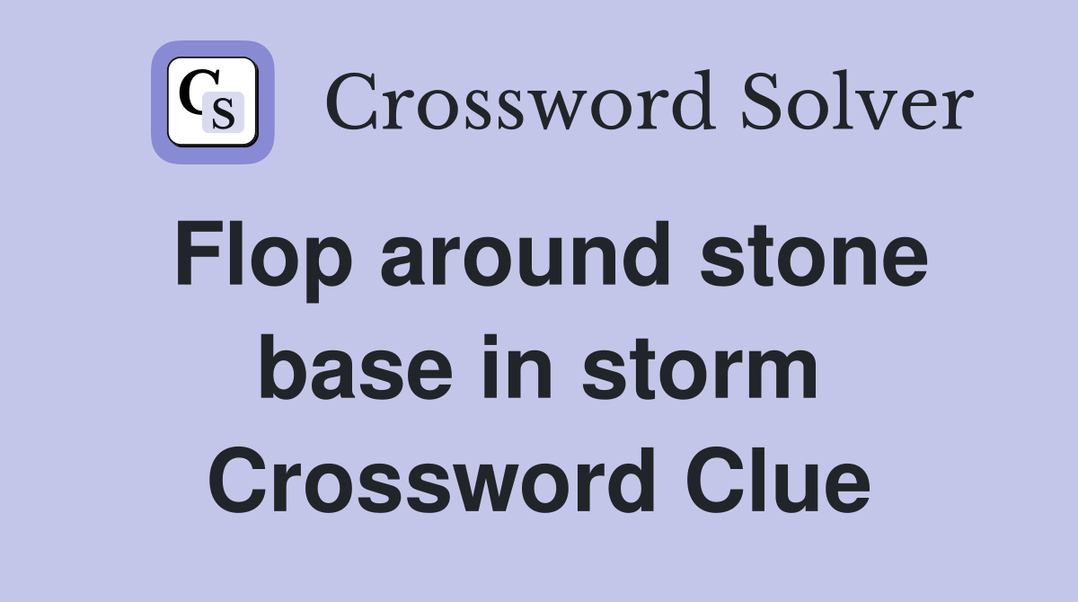 Flop around stone base in storm Crossword Clue