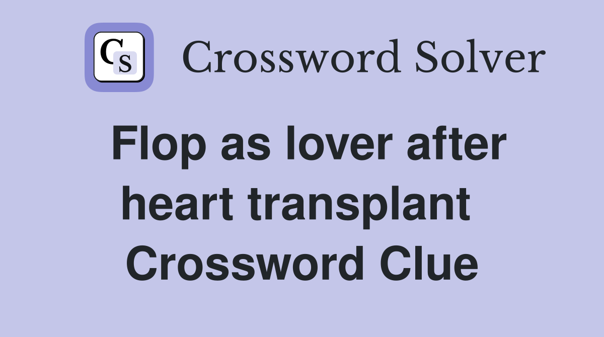 Flop as lover after heart transplant  Crossword Clue