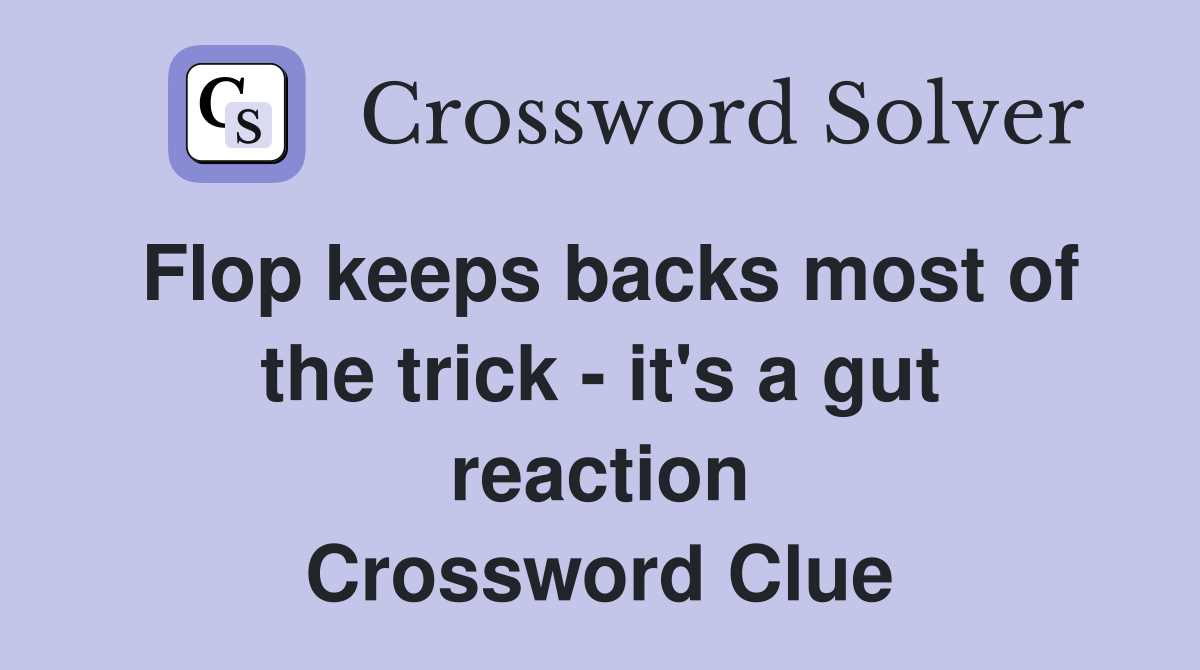 Flop keeps backs most of the trick - it's a gut reaction Crossword Clue