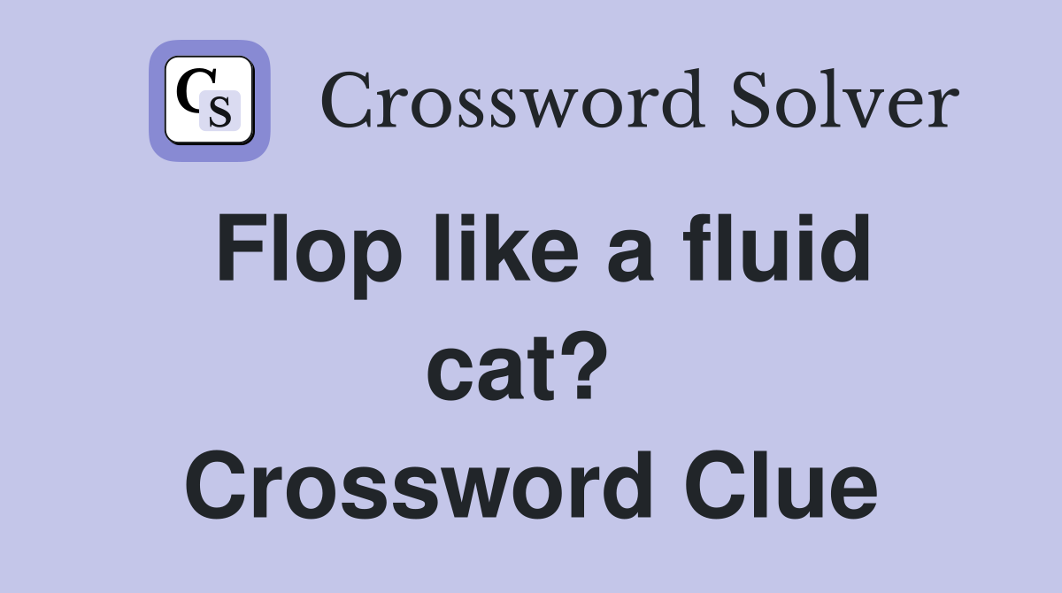 Flop like a fluid cat?  Crossword Clue