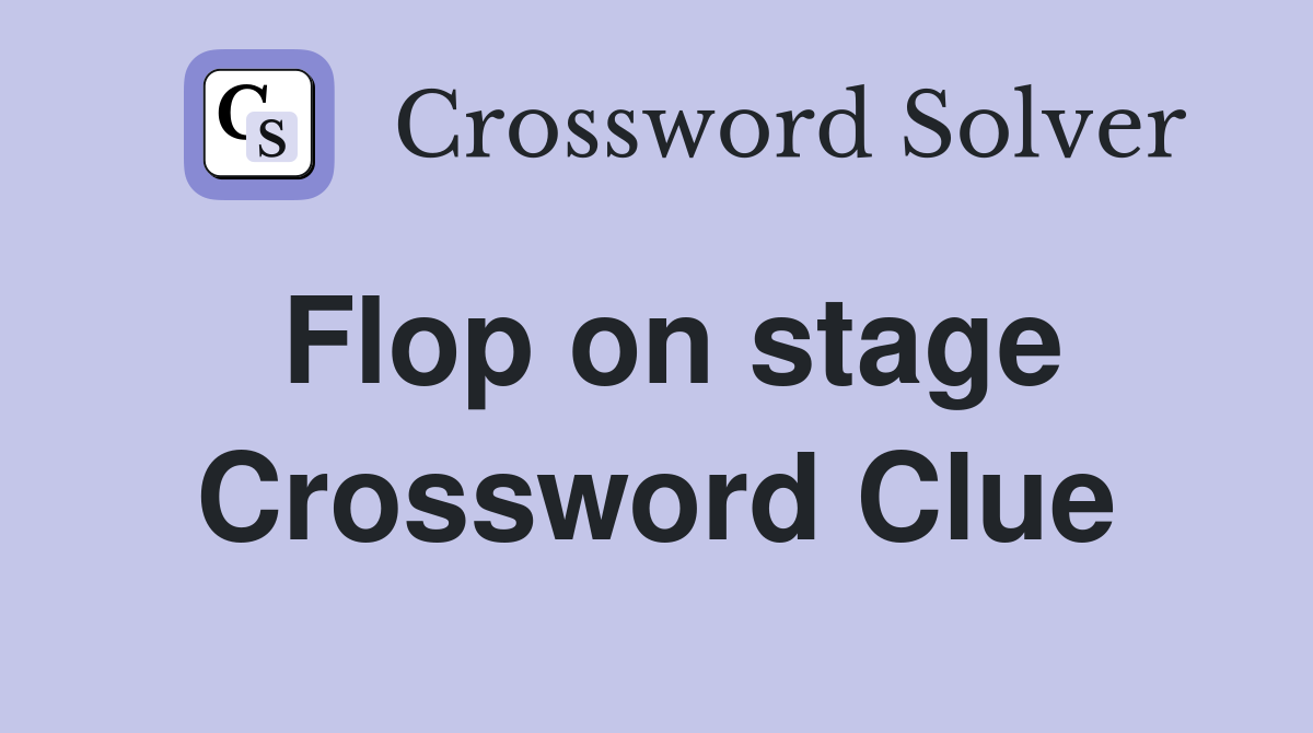 Flop on stage Crossword Clue