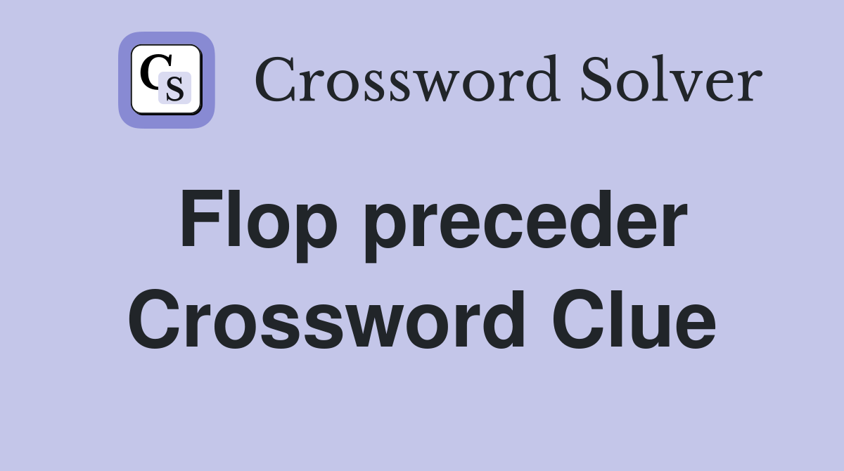 Flop preceder Crossword Clue