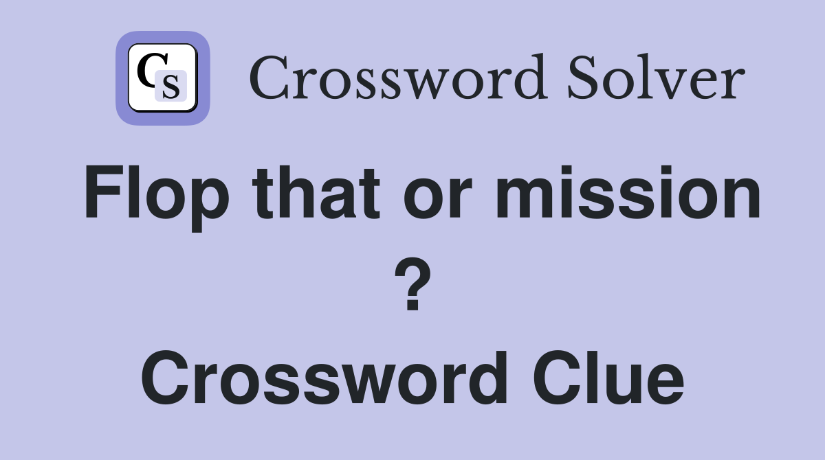 Flop that or mission ? Crossword Clue