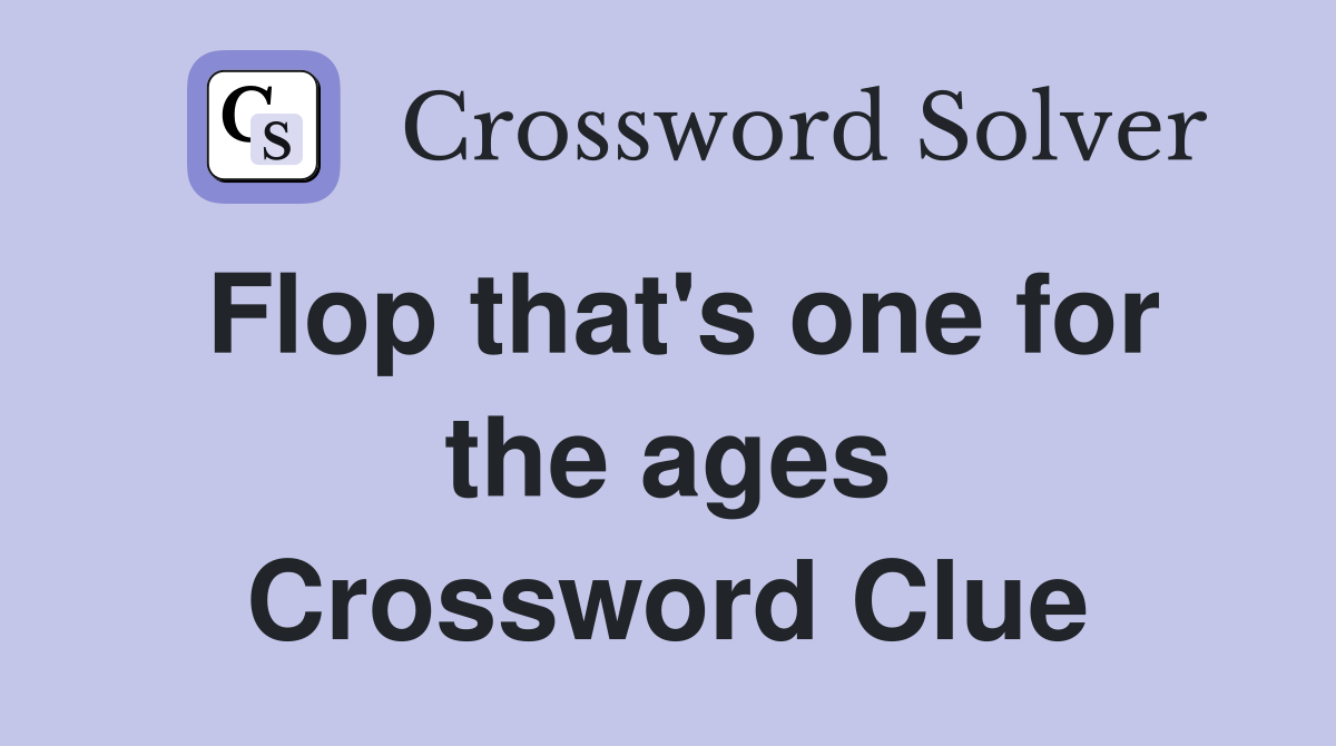 Flop that's one for the ages Crossword Clue