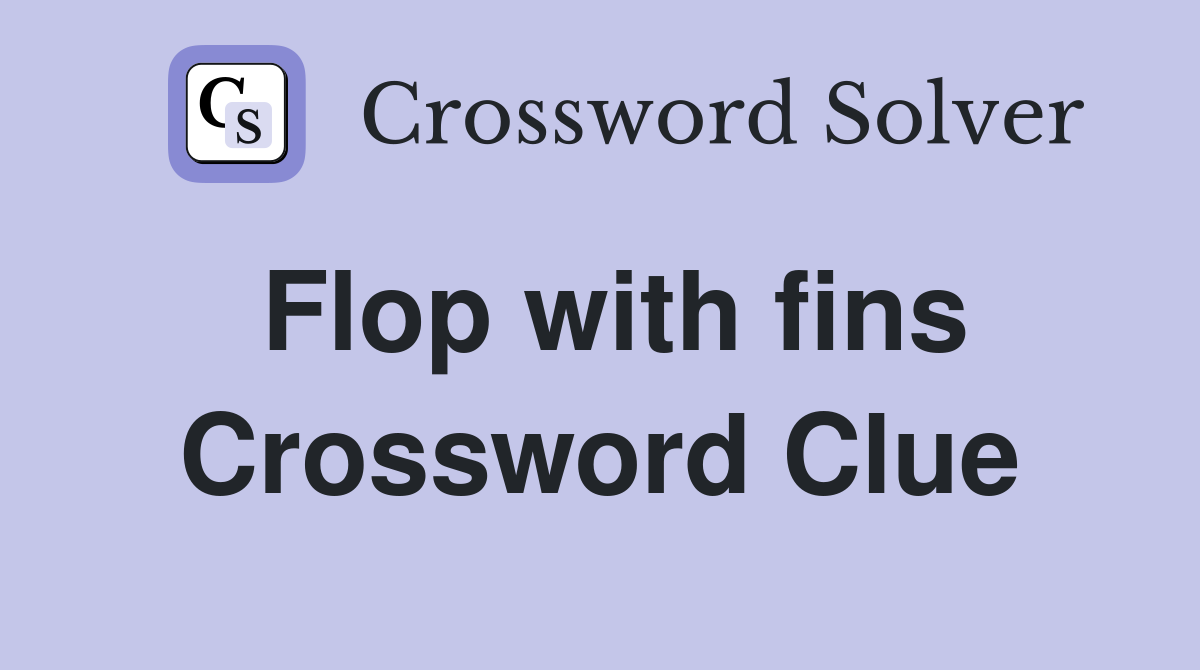 Flop with fins Crossword Clue