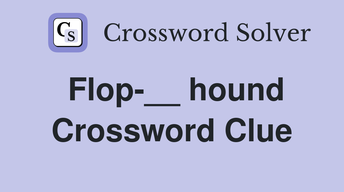 Flop-__ hound Crossword Clue