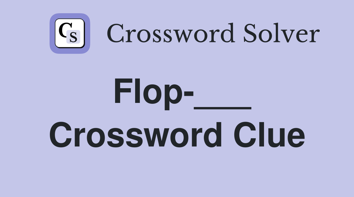 Flop-___ Crossword Clue