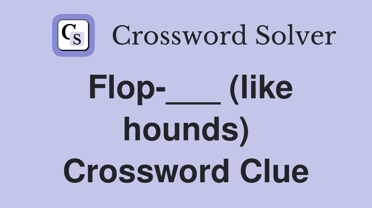 Flop-___ (like hounds) Crossword Clue