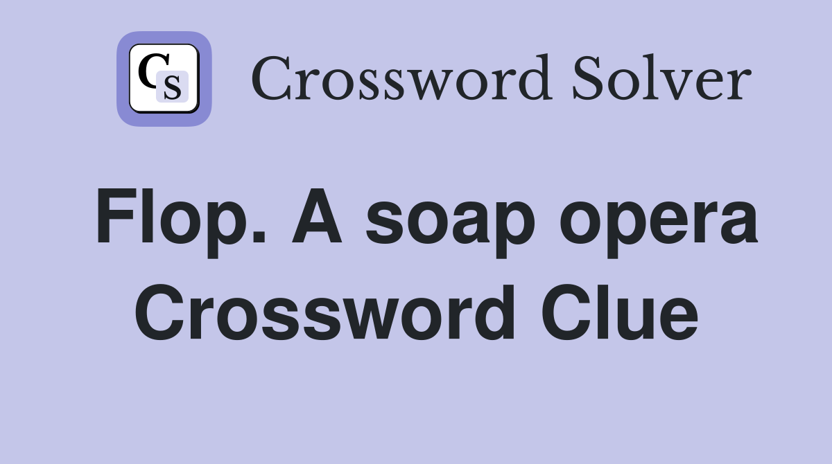 Flop. A soap opera Crossword Clue