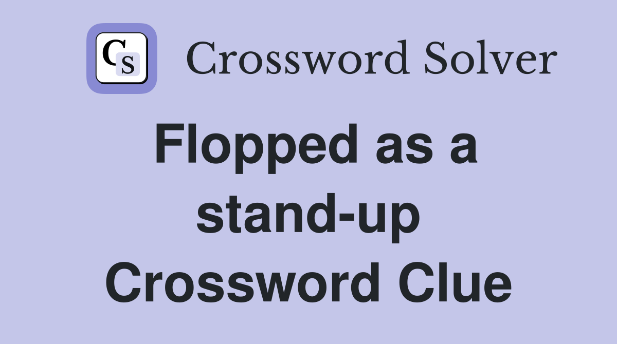 Flopped as a stand-up Crossword Clue
