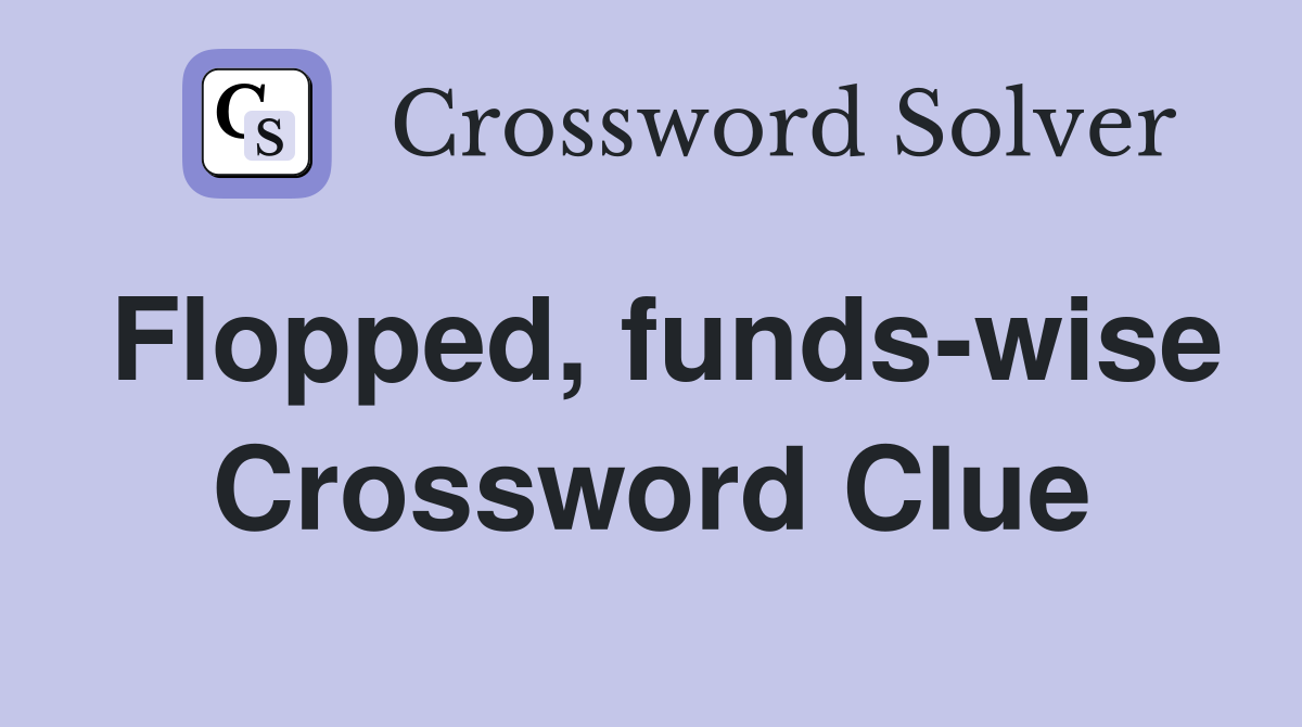 Flopped, funds-wise Crossword Clue