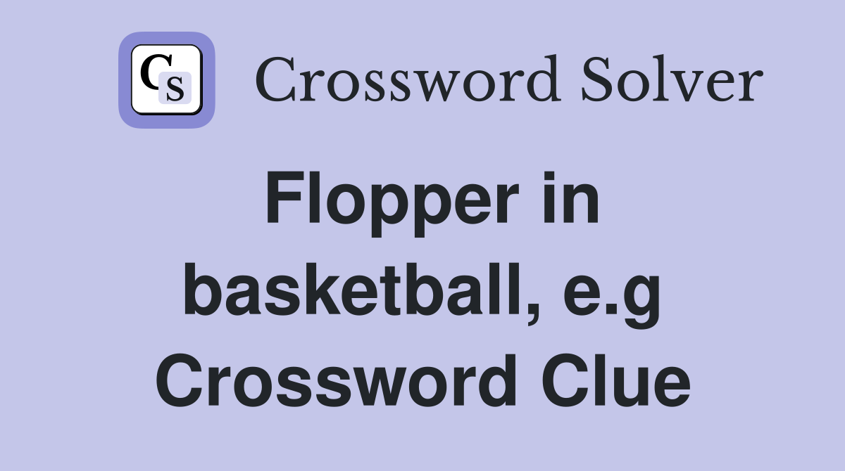 Flopper in basketball, e.g Crossword Clue