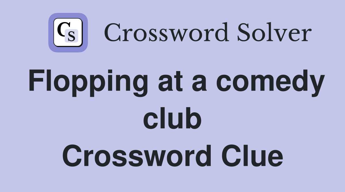 Flopping at a comedy club Crossword Clue