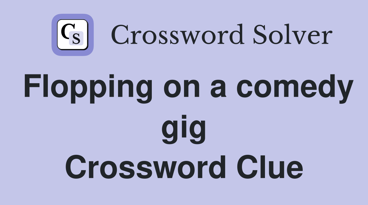 Flopping on a comedy gig Crossword Clue