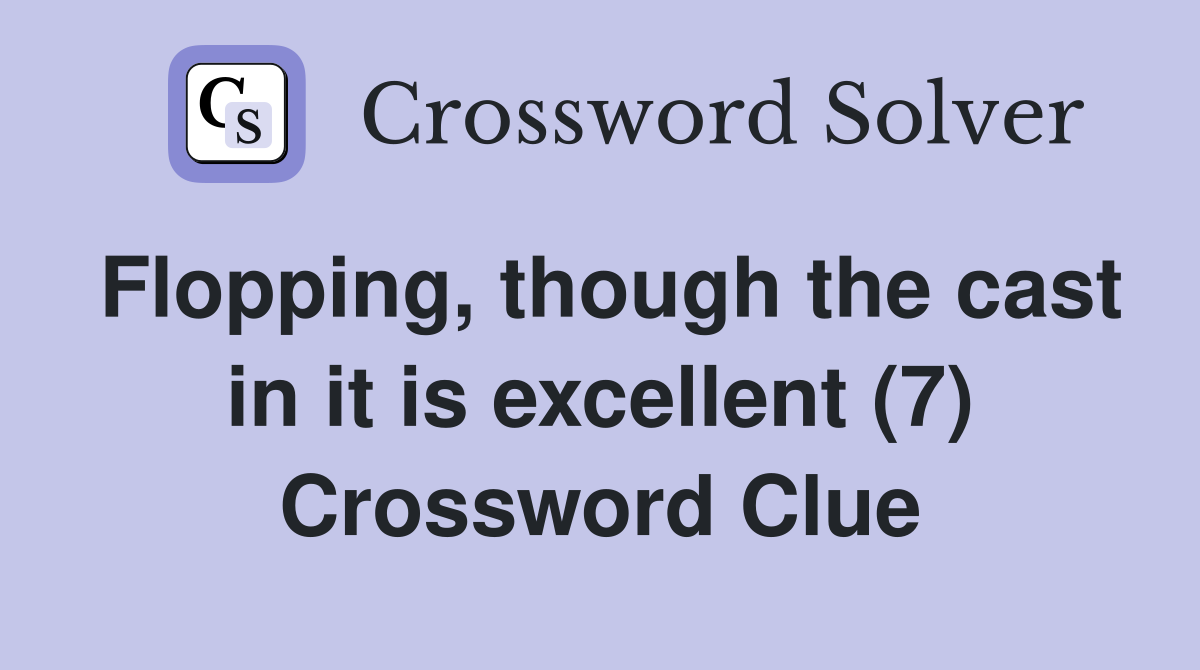 Flopping, though the cast in it is excellent (7) Crossword Clue