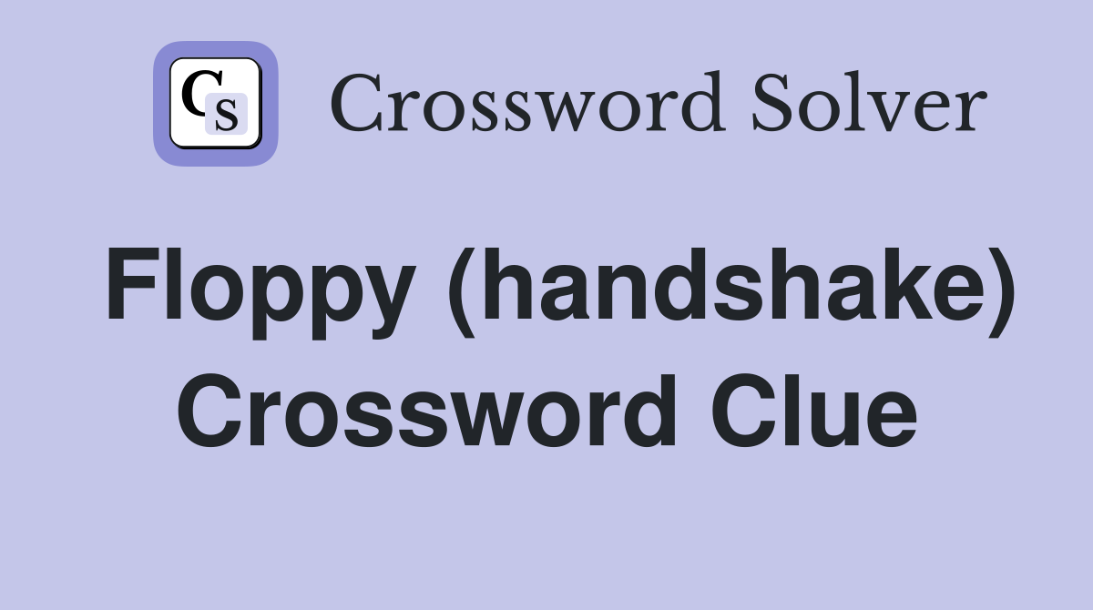 Floppy (handshake) Crossword Clue