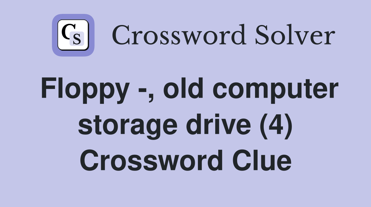 Floppy -, old computer storage drive (4) Crossword Clue