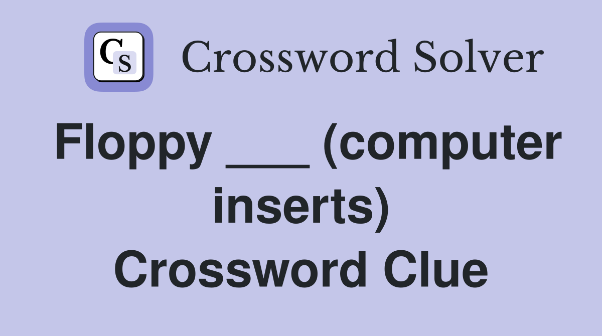 Floppy ___ (computer inserts) Crossword Clue